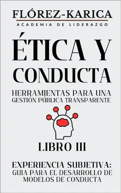 Experiencia Subjetiva: Guía para de Desarrollo de Modelos de Conducta by Academia de Liderazgo, Flórez-Karica