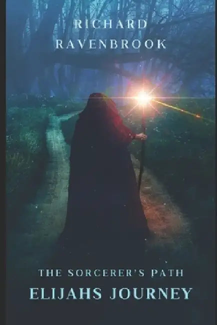 The Sorcerer's Path: Elijah's Journey by Richard Ravenbrook