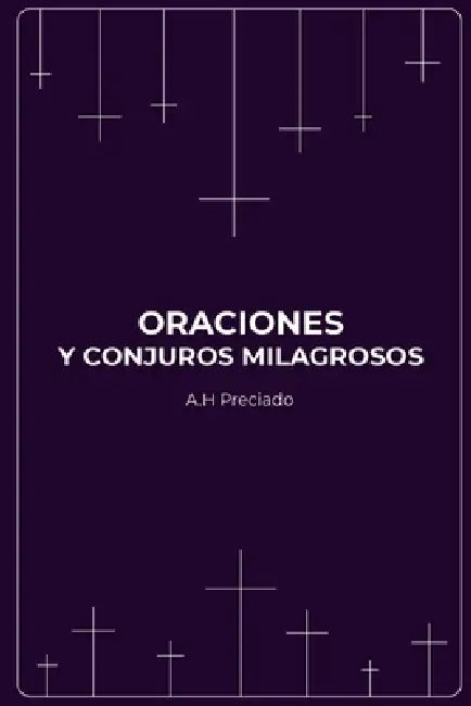 Oraciones Y Conjuros Milagrosos by A. H. Preciado