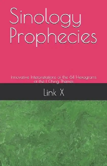 Sinology Prophecies: Innovative Interpretations of the 64 Hexagrams of the I Ching Themes by Chang Ji