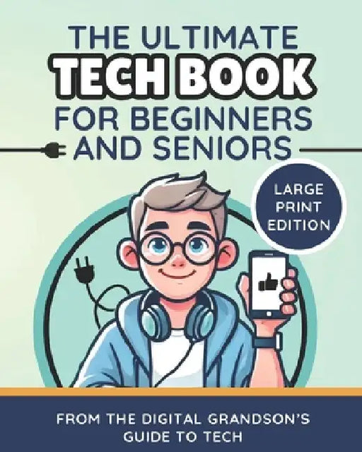 The Ultimate Tech Book for Beginners and Seniors (Large Print Edition): Unlock the Power of Digital Tools by The Digital Grandson's Guide to Tech