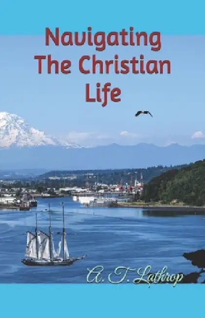 Navigating The Christian Life by A. T. Lathrop
