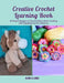 Creative Crochet Learning Book: 35 Simple Designs to Teach Children Basic Crafting with Engaging and Fun Patterns by Olivia LX Jones