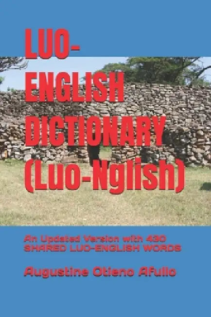 LUO- ENGLISH DICTIONARY (Luo-Nglish): An Updated Version with 430 SHARED LUO-ENGLISH WORDS by Augustine Otieno Afullo Jkdm