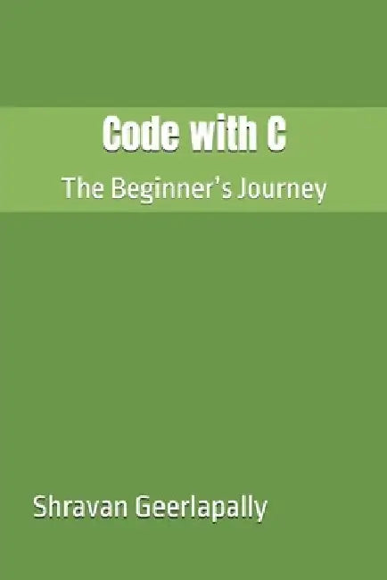 Code with C: The Beginner's Journey by Shravan Chandra Geerlapally