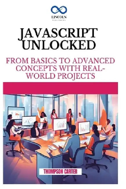 JavaScript Unlocked: From Basics to Advanced Concepts with Real-World Projects by Thompson Carter