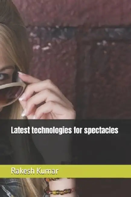 Latest technologies for spectacles by Rakesh Kumar
