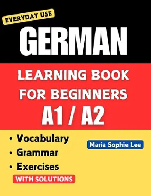 German Learning Book for Beginners A1-A2: Essential Vocabulary, Grammar, and Practical Exercises for Everyday Conversations by Maria Sophie Lee