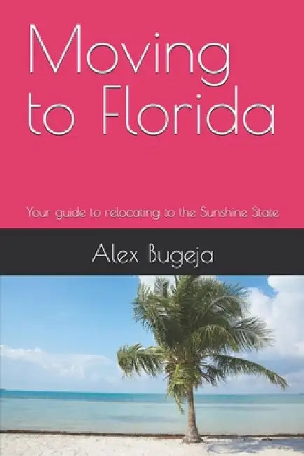 Moving to Florida: Your guide to relocating to the Sunshine State by Alex Bugeja