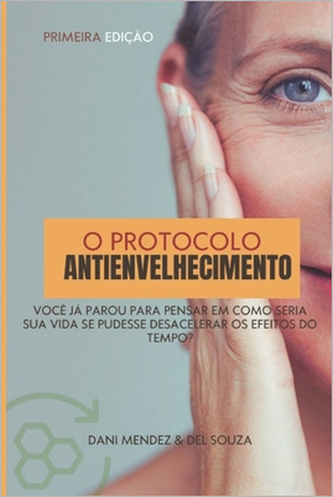O Protocolo Antienvelhecimento: Você Já Parou Para Pensar Em Como Seria Sua Vida Se Pudesse Desacelerar OS Efeitos Do Tempo? by Delange S. Souza, Dani Mendez Pierpont