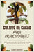 Cultivo de Cacao Para Principiantes: Guía paso a paso para el cultivo, la cosecha y el procesamiento del cacao en grano by Browne, Larry