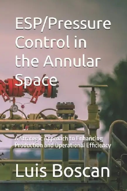 ESP/Pressure Control in the Annular Space: A Strategic Approach to Enhancing Production and Operational Efficiency by Luis Boscan