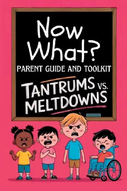 Now What? Parent Guide and Toolkit: Tantrums vs. Meltdowns: Step-by-Step Strategies for Understanding, Managing and Preventing Emotional Outbursts by Alexander Van Dorn