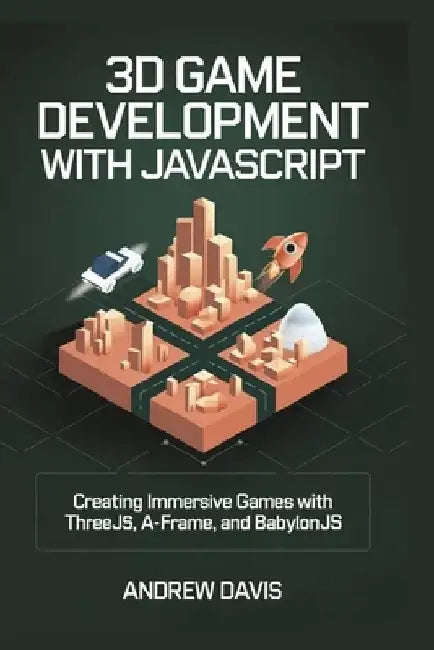3D Game Development with JavaScript: Creating Immersive Games with Three.js, A-Frame, and Babylon.js by Andrew Davis