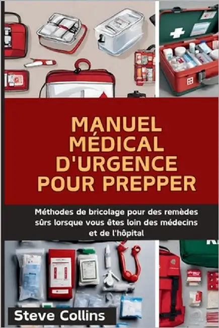 Manuel Médical D'urgence Pour Prepper: Méthodes de bricolage pour des remèdes sûrs lorsque vous êtes loin des médecins et de l'hôpital by Collins, Steve