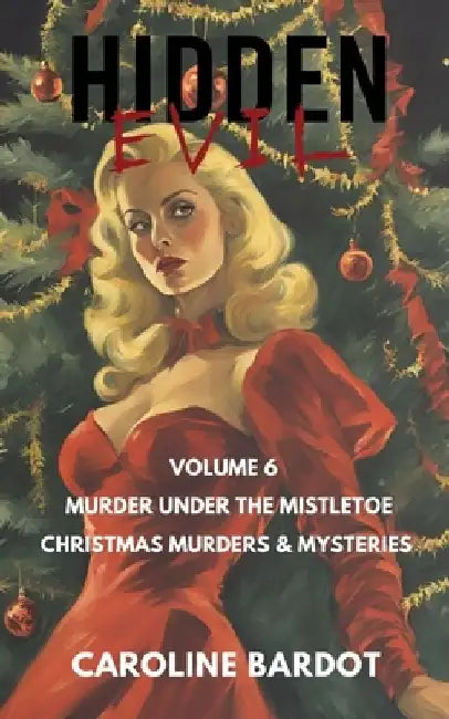 Hidden Evil: Volume 6: Murder Under the Mistletoe: Christmas Murders & Mysteries by Caroline Bardot