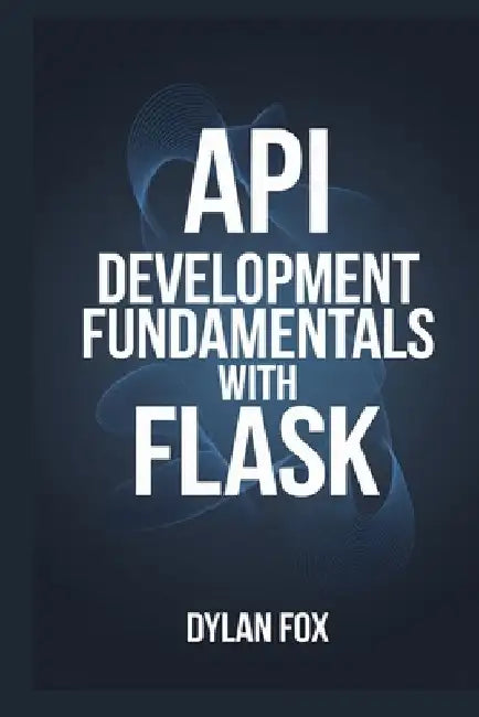 API Development Fundamentals With Flask by Dylan Fox
