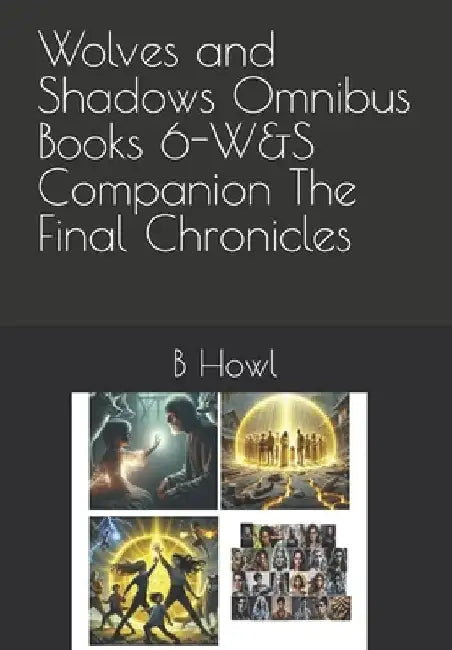 Wolves and Shadows Omnibus Books 6-W&S Companion The Final Chronicles by B. Howl