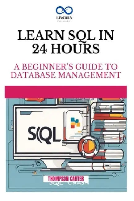 Learn SQL in 24 Hours: A Beginner's Guide to Database Management by Thompson Carter