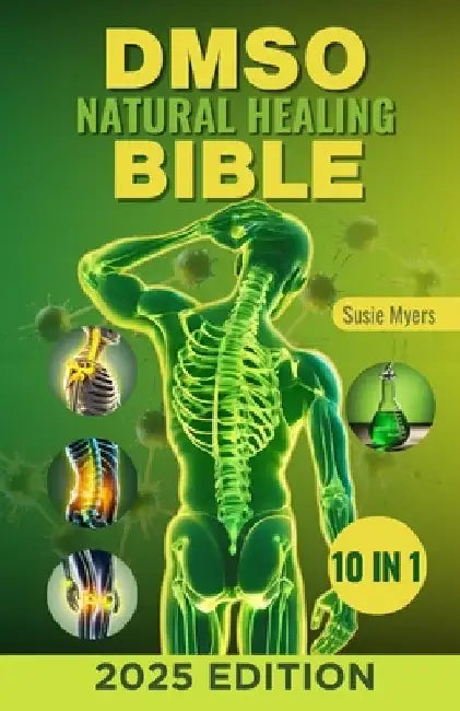 DMSO Natural Healing Bible: [10 in 1] Unlocking the Healing Power of Dimethyl Sulfoxide Proven and Very Effective Natural Remedies for Pain, Infla by Susie Myers