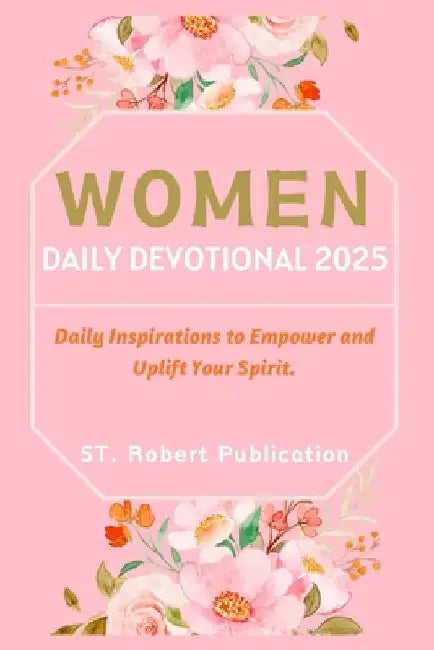 Women Daily Devotional 2025: Daily Inspirations to Empower and Uplift Your Spirit. by St Robert Publication