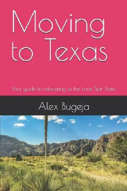 Moving to Texas: Your guide to relocating to the Lone Star State by Alex Bugeja