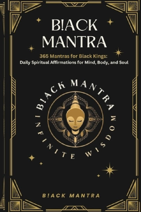 B!ack Mantra: 365 Mantras for Black Kings: Daily Spiritual Affirmations for Mind, Body, and Soul by B!ack Mantra