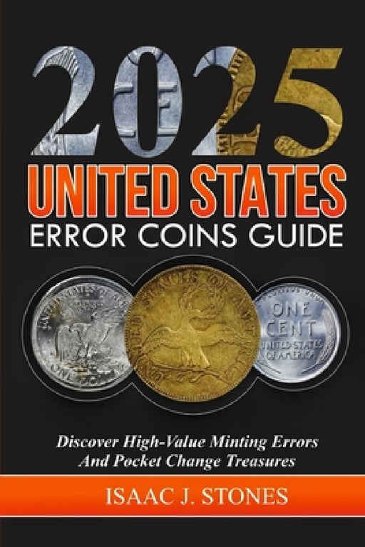 Error Coin Book 2025: Discover High-Value Minting Errors and Pocket Change Treasures by Isaac J. Stones