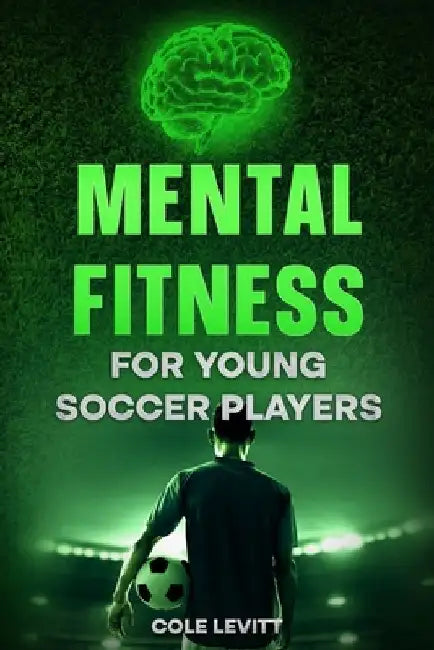 Mental Fitness for Young Soccer Players by Cole Levitt