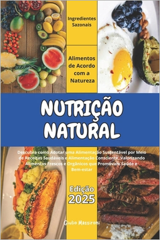 Nutrição Natural: Descubra como Adotar uma Alimentação Sustentável por Meio de Receitas Saudáveis e Alimentação Consciente, Valorizando by Giulio Massironi