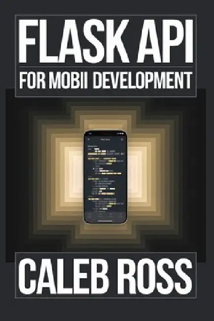 Flask API For mobile App Development by Caleb Ross