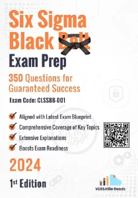 Six Sigma Black Belt Exam Prep 350 Practice Questions Exam Code: CLSSBB-001: 1st Edition - 2024 by Versatile Reads