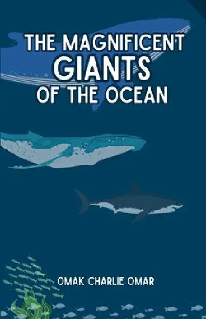 The Magnificent Giants of the Ocean: Ocean Anatomy and Oceanology: Understanding the Ocean Giants from Giant Squid to Sharks, Whales, and Orcas by Omak Charlie Omar