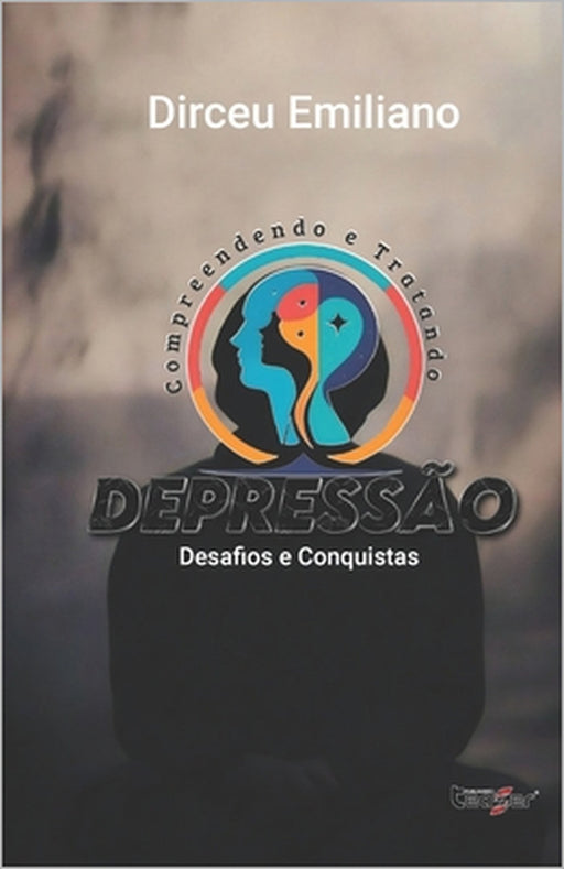 Compreendendo e Tratando a Depressão: Desafios e Conquistas by Dirceu Emiliano