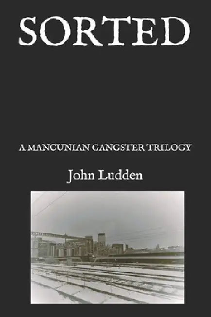 Sorted: A Mancunian Gangster Trilogy by John Ludden