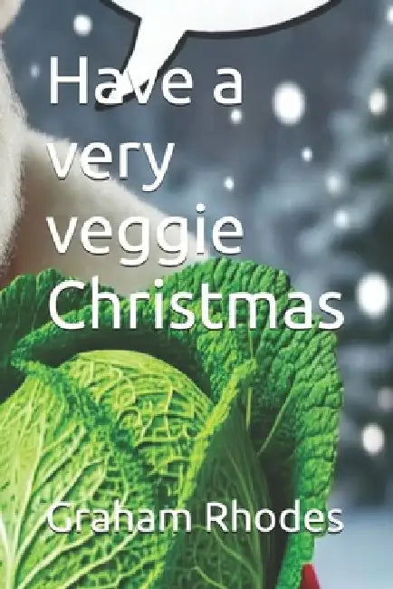 Have a very veggie Christmas by Graham E. Rhodes
