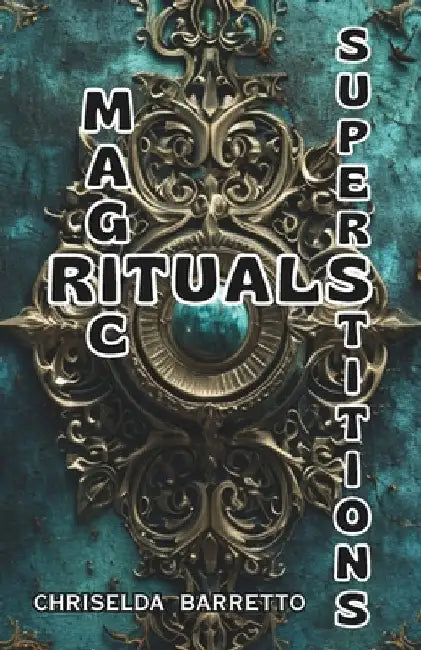 Magic Rituals Superstitions: 102 Captivating Myths and Rituals. Cultural Folklore. Ancient Traditions. Cultural Anthropology by Chriselda Barretto