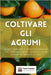 Coltivare gli Agrumi: Guida Completa e Tecniche Pratiche per Crescere Limoni, Arance e Altri Agrumi in Terra e in Vaso by Creativi, Testi