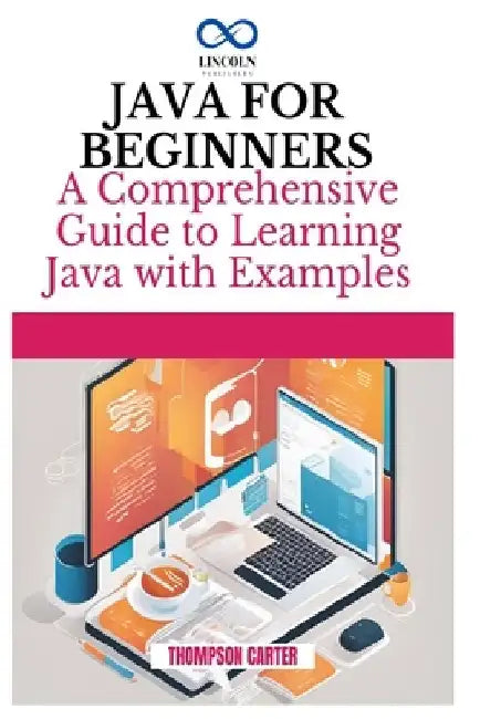 Java for Beginners: A Comprehensive Guide to Learning Java by Thompson Carter
