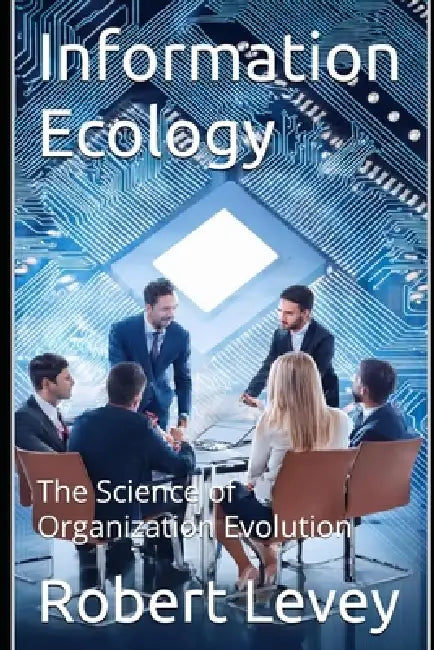 Information Ecology: The Science of Organization Evolution by Robert Levey