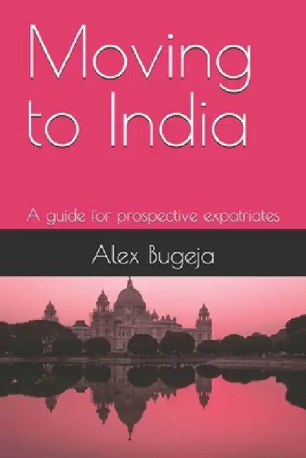 Moving to India: A guide for prospective expatriates by Alex Bugeja