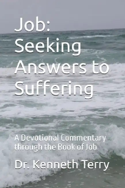Job: Seeking Answers to Suffering: A Devotional Commentary through the Book of Job by Kenneth Terry