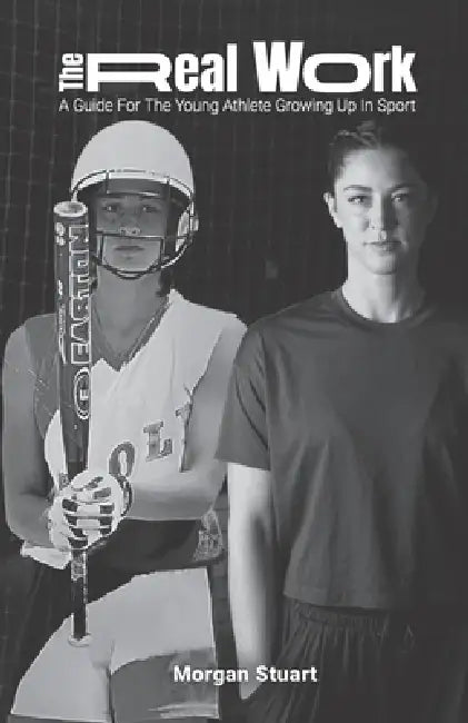 The Real Work: A Guide For The Young Athlete Growing Up In Sport by Morgan Stuart