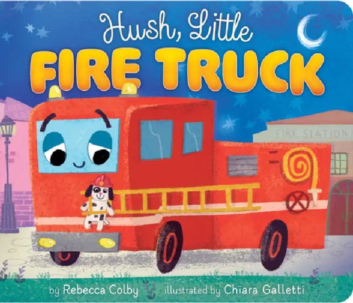 Hush, Little Fire Truck by Rebecca Colby, Chiara Galletti