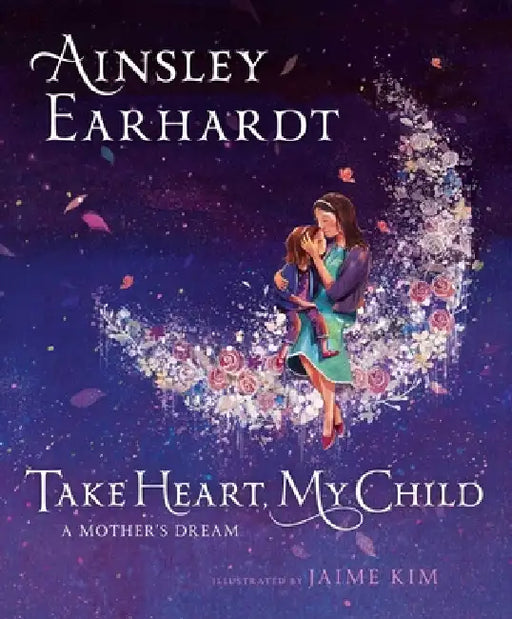 Take Heart, My Child: A Mother's Dream by Ainsley Earhardt, Kathryn Cristaldi, Jaime Kim