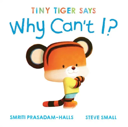Tiny Tiger Says Why Can't I? by Smriti Prasadam-Halls, Steve Small