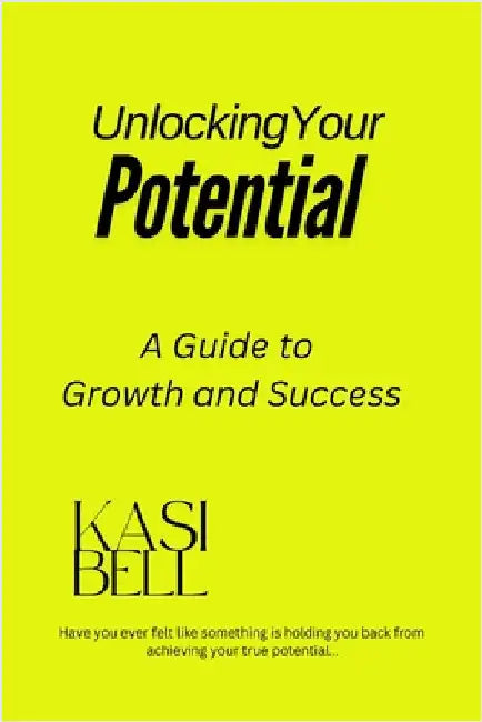 Unlocking Your Potential: A Guide to Growth and Success by Bell, Kasi