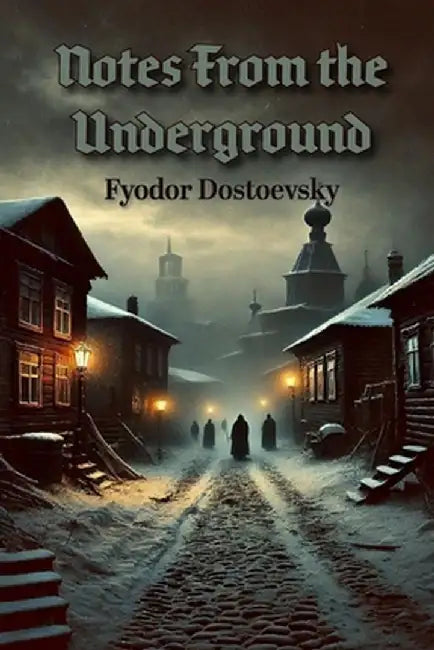 Notes from the Underground by Fyodor Dostoevsky