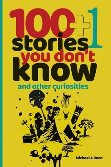 100+1 Stories You Don't Know and Other Curiosities: Unlocking the World's Secrets, One Story at a Time by Michael J. Reed