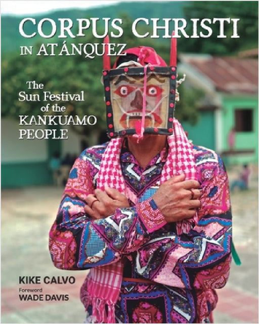 Corpus Christi in Atanquez: The Sun Festival of the Kankuamo People (Updated Edition): A Visual and Cultural Journey into Colombia's Sierra Nevada de by Kike Calvo